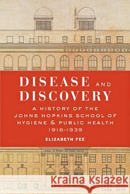 Disease and Discovery: A History of the Johns Hopkins School of Hygiene and Public Health, 1916-1939 Elizabeth Fee 9781421421100 Johns Hopkins University Press - książka