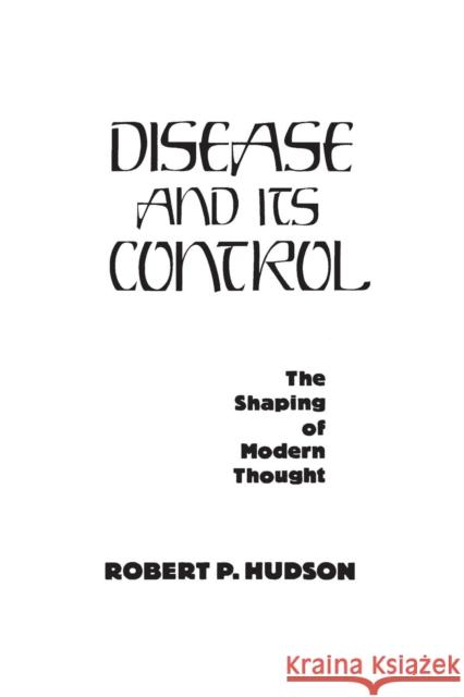 Disease and Its Control: The Shaping of Modern Thought Hudson, Robert P. 9780275927790 Praeger Publishers - książka