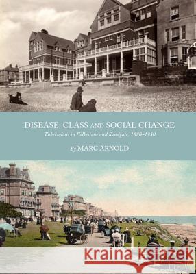 Disease, Class and Social Change: Tuberculosis in Folkestone and Sandgate, 1880-1930 Arnold, Marc 9781443839679 Cambridge Scholars Publishing - książka