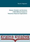 Disease, Disasters and Decisions A Multi-Method Analysis of Temporary Response Organizations Reto M Wegmann 9783736974708 Cuvillier