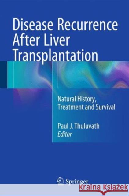 Disease Recurrence After Liver Transplantation: Natural History, Treatment and Survival Thuluvath, Paul J. 9781493929467 Springer - książka