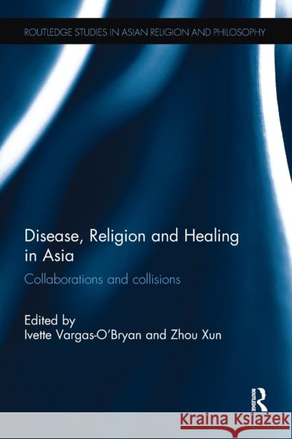 Disease, Religion and Healing in Asia: Collaborations and Collisions Ivette M. Vargas-O'Bryan Zhou Xun 9781138491625 Routledge - książka