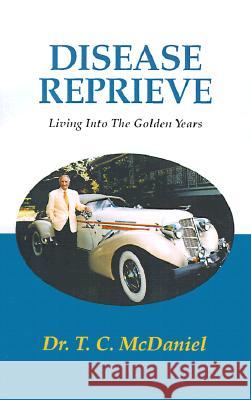 Disease Reprieve: Living Into the Golden Years T C McDaniel 9780738805733 Xlibris - książka