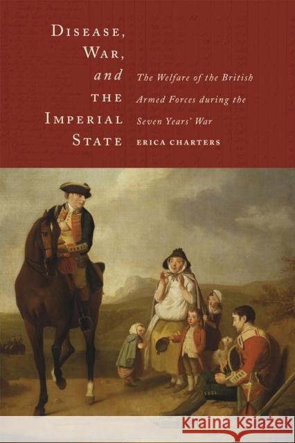 Disease, War, and the Imperial State: The Welfare of the British Armed Forces During the Seven Years' War Erica M. Charters 9780226180007 University of Chicago Press - książka