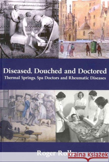 Diseased, Douched and Doctored : Thermal Springs, Spa Doctors and Rheumatic Diseases Rolls, Roger 9781907994098  - książka