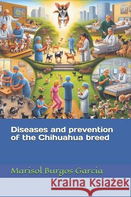 Diseases and prevention of the Chihuahua breed Marisol Burgos Garcia 9798325942556 Independently Published - książka