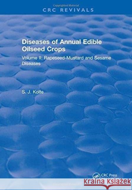 Diseases of Annual Edible Oilseed Crops: Volume II: Rapeseed-Mustard and Sesame Diseases S. J. Kolte   9781315892337 CRC Press - książka