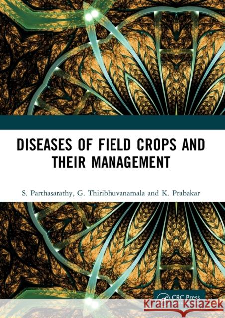 Diseases of Field Crops and Their Management S. Parthasarathy G. Thiribhuvanamala K. Prabakar 9780367540418 CRC Press - książka