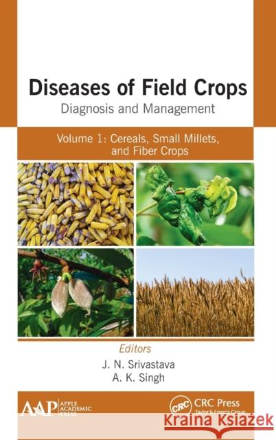 Diseases of Field Crops Diagnosis and Management: Volume 1: Cereals, Small Millets, and Fiber Crops J. N. Srivastava A. K. Sing 9781771888394 Apple Academic Press - książka
