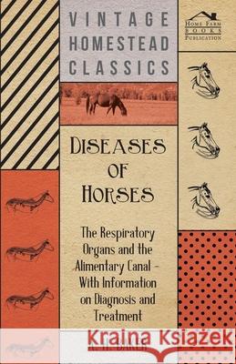 Diseases of Horses - The Respiratory Organs and the Alimentary Canal - With Information on Diagnosis and Treatment A. H. Baker 9781446535622 Audubon Press - książka