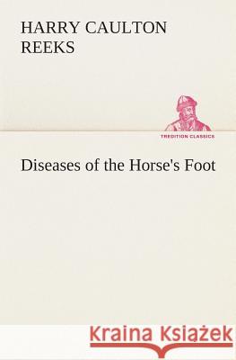 Diseases of the Horse's Foot Harry Caulton Reeks 9783849513788 Tredition Classics - książka