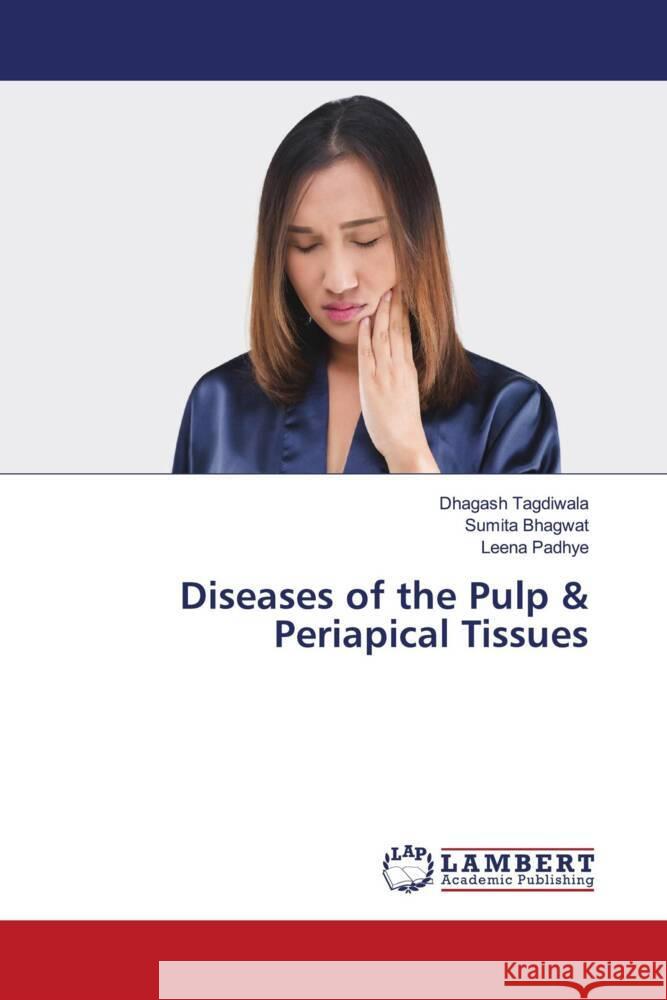 Diseases of the Pulp & Periapical Tissues Dhagash Tagdiwala Sumita Bhagwat Leena Padhye 9786207463244 LAP Lambert Academic Publishing - książka