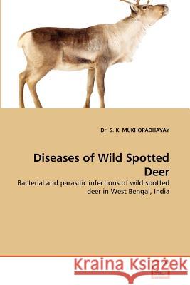 Diseases of Wild Spotted Deer Dr S. K. Mukhopadhayay 9783639366266 VDM Verlag - książka