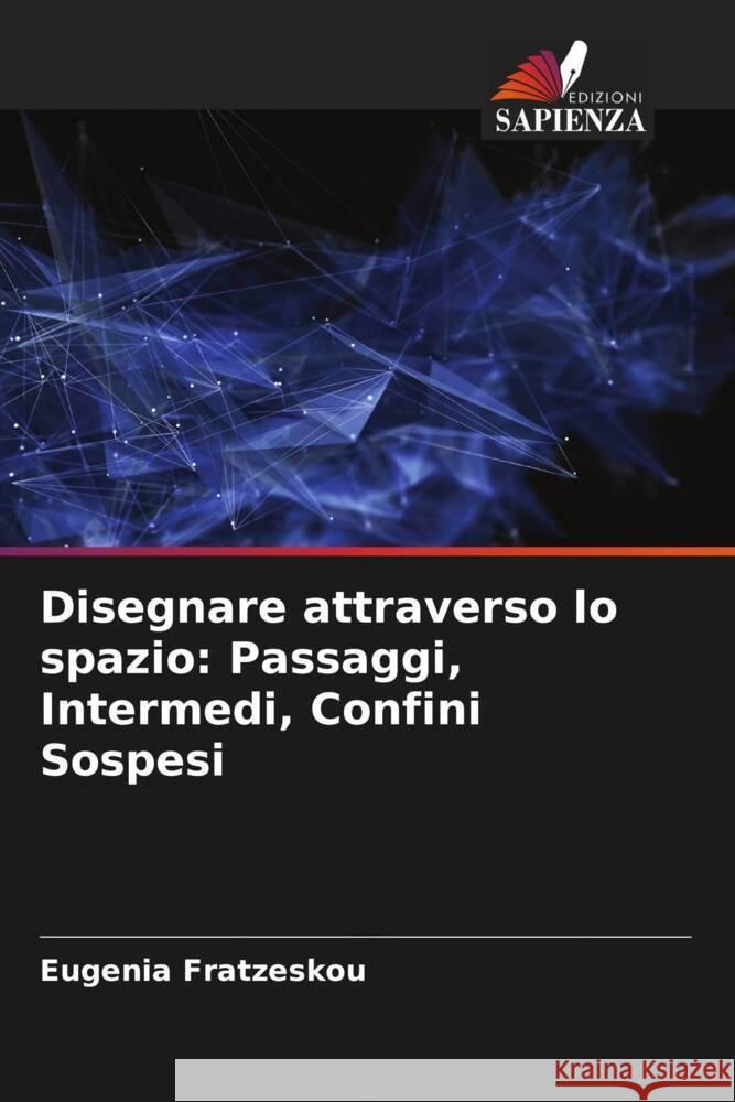 Disegnare attraverso lo spazio: Passaggi, Intermedi, Confini Sospesi Eugenia Fratzeskou 9786208020590 Edizioni Sapienza - książka
