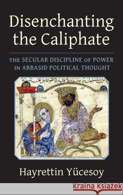 Disenchanting the Caliphate - The Secular Discipline of Power in Abbasid Political Thought  9780231209403 Columbia University Press - książka