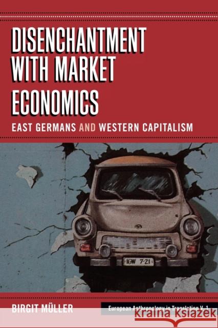 Disenchantment with Market Economics: East Germans and Western Capitalism Müller, Birgit 9781845455064 Berghahn Books - książka