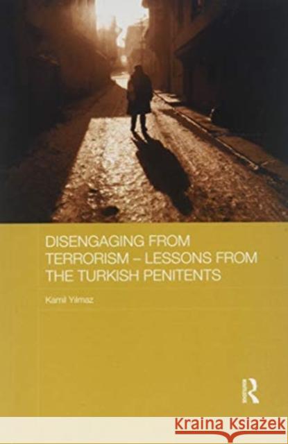 Disengaging from Terrorism - Lessons from the Turkish Penitents: Lessons from the Turkish Penitents Yılmaz, Kamil 9781138079182 Routledge - książka