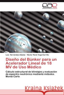 Diseno del Bunker Para Un Acelerador Lineal de 18 Mv de USO Medico Luis Her H. Ctor Ren Vega-Carrillo 9783659041860 Editorial Acad Mica Espa Ola - książka