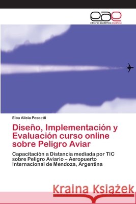 Diseño, Implementación y Evaluación curso online sobre Peligro Aviar Pescetti, Elba Alicia 9786139218813 Editorial Académica Española - książka