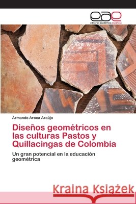 Diseños geométricos en las culturas Pastos y Quillacingas de Colombia Aroca Araújo, Armando 9783659078439 Editorial Academica Espanola - książka