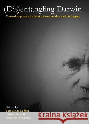 (Dis)Entangling Darwin: Cross-Disciplinary Reflections on the Man and His Legacy Bastos Da Silva, Jorge 9781443837323 Cambridge Scholars Publishing - książka