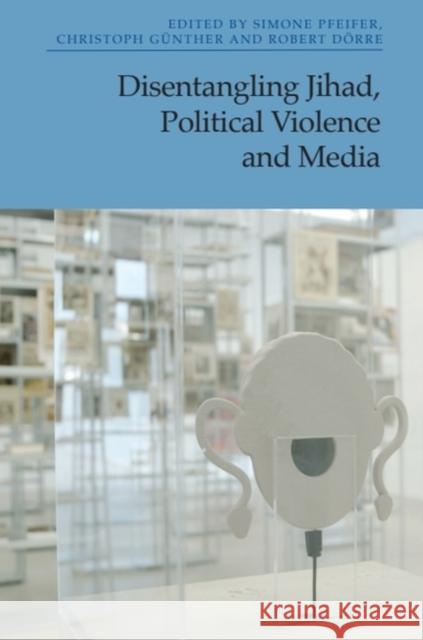 Disentangling Jihad, Political Violence and Media Simone Pfeifer Christoph G?nther Robert D?rre 9781399523806 Edinburgh University Press - książka