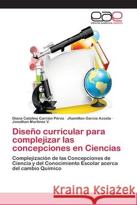 Diseño curricular para complejizar las concepciones en Ciencias Carrión Pérez, Diana Catalina 9783659064883 Editorial Academica Espanola - książka