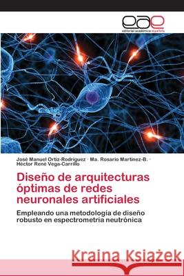 Diseño de arquitecturas óptimas de redes neuronales artificiales José Manuel Ortiz-Rodríguez, Ma Rosario Martínez-B, Héctor René Vega-Carrillo 9783659065231 Editorial Academica Espanola - książka