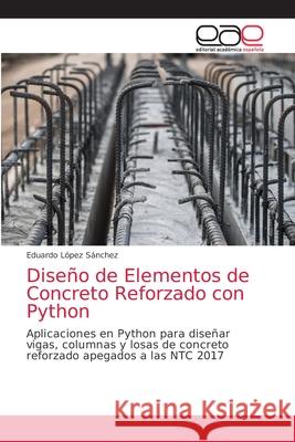 Diseño de Elementos de Concreto Reforzado con Python López Sánchez, Eduardo 9786203038002 Editorial Academica Espanola - książka