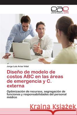 Diseño de modelo de costos ABC en las áreas de emergencia y C. externa Arias Vidal Jorge Luis 9783659097034 Editorial Academica Espanola - książka