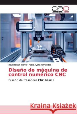 Diseño de máquina de control numérico CNC Holguín-Ibarra, Raúl 9786200009135 Editorial Academica Espanola - książka