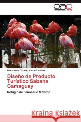 Diseño de Producto Turístico Sabana Camaguey Martín Sánchez Gloria de la Caridad 9783845490939 Editorial Acad Mica Espa Ola - książka