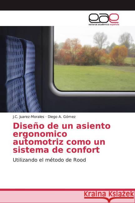 Diseño de un asiento ergonomico automotriz como un sistema de confort : Utilizando el método de Rood Juarez-Morales, J. C.; Gómez, Diego A. 9786200045447 Editorial Académica Española - książka