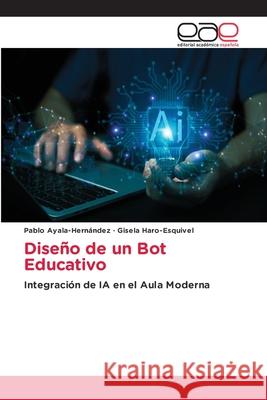 Diseño de un Bot Educativo Ayala-Hernández, Pablo, Haro-Esquivel, Gisela 9786137358320 Editorial Académica Española - książka