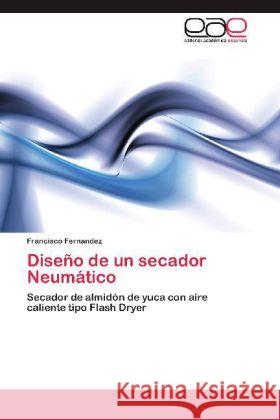 Diseño de un secador Neumático : Secador de almidón de yuca con aire caliente tipo Flash Dryer Fernandez, Francisco 9783659024375 Editorial Académica Española - książka
