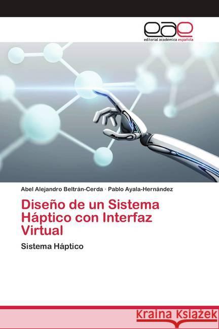 Diseño de un Sistema Háptico con Interfaz Virtual Beltrán-Cerda, Abel Alejandro; Ayala-Hernández, Pablo 9786200416490 Editorial Académica Española - książka