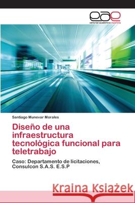 Diseño de una infraestructura tecnológica funcional para teletrabajo Munevar Morales, Santiago 9783659042768 Editorial Academica Espanola - książka