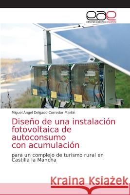 Diseño de una instalación fotovoltaica de autoconsumo con acumulación Delgado-Corredor Martín, Miguel Ángel 9786203030785 Editorial Academica Espanola - książka