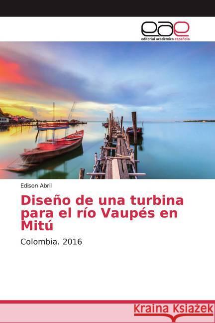 Diseño de una turbina para el río Vaupés en Mitú : Colombia. 2016 Abril, Edison 9786139467518 Editorial Académica Española - książka