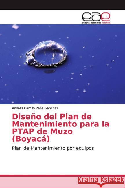 Diseño del Plan de Mantenimiento para la PTAP de Muzo (Boyacá) : Plan de Mantenimiento por equipos Peña Sanchez, Andres Camilo 9786139411054 Editorial Académica Española - książka