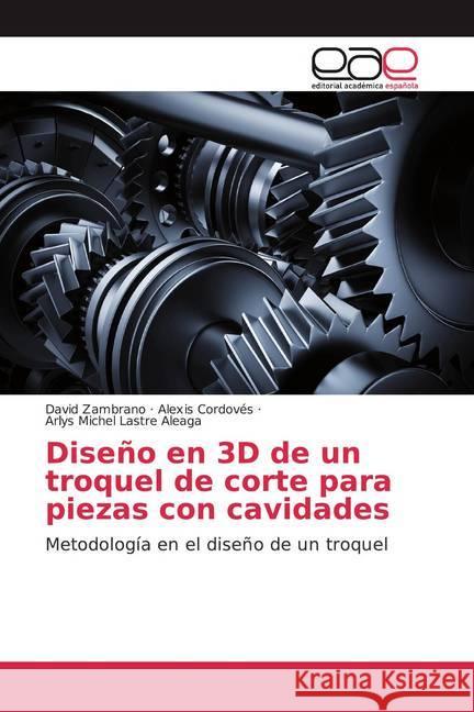Diseño en 3D de un troquel de corte para piezas con cavidades : Metodología en el diseño de un troquel Zambrano, David; Cordovés, Alexis; Lastre Aleaga, Arlys Michel 9786139044061 Editorial Académica Española - książka