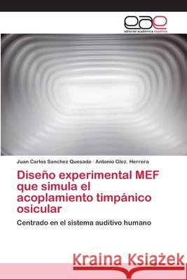 Diseño experimental MEF que simula el acoplamiento timpánico osicular Sanchez Quesada, Juan Carlos 9786202120470 Editorial Académica Española - książka