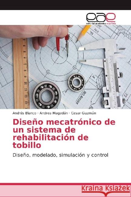 Diseño mecatrónico de un sistema de rehabilitación de tobillo : Diseño, modelado, simulación y control Blanco, Andrés; Magadán, Andrea; Guzmán, Cesar 9783639645354 Editorial Académica Española - książka