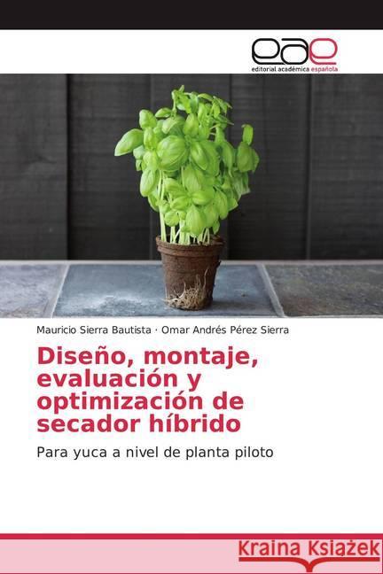 Diseño, montaje, evaluación y optimización de secador híbrido : Para yuca a nivel de planta piloto Sierra Bautista, Mauricio; Pérez Sierra, Omar Andrés 9783841763785 Editorial Académica Española - książka