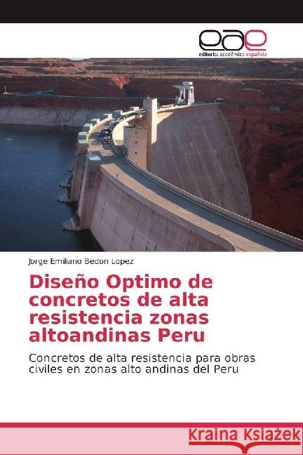 Diseño Optimo de concretos de alta resistencia zonas altoandinas Peru : Concretos de alta resistencia para obras civiles en zonas alto andinas del Peru Bedon Lopez, Jorge Emiliano 9786202243285 Editorial Académica Española - książka