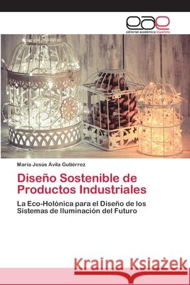 Diseño Sostenible de Productos Industriales Ávila Gutiérrez, María Jesús 9786200407092 Editorial Académica Española - książka