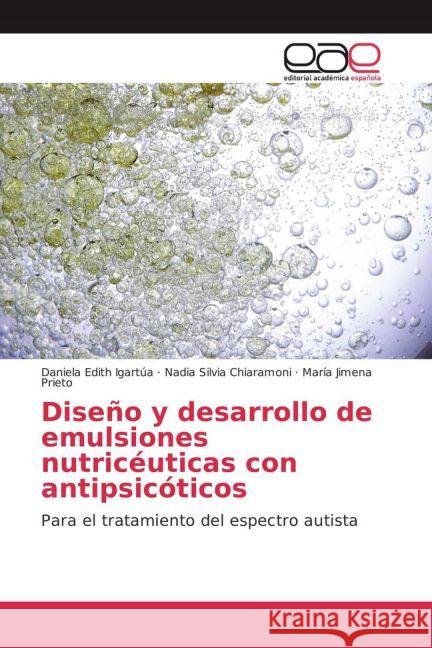 Diseño y desarrollo de emulsiones nutricéuticas con antipsicóticos : Para el tratamiento del espectro autista Igartúa, Daniela Edith; Chiaramoni, Nadia Silvia; Prieto, María Jimena 9783841767271 Editorial Académica Española - książka