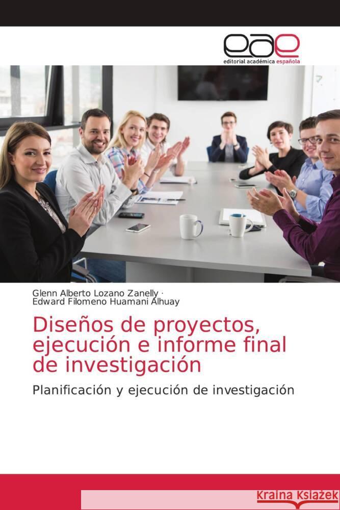 Diseños de proyectos, ejecución e informe final de investigación Lozano Zanelly, Glenn Alberto, Huamani Alhuay, Edward Filomeno 9786203585032 Editorial Académica Española - książka