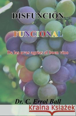 Disfunción Funcional: De las uvas agrias al buen vino Ball, C. Errol 9781662916434 Face 2 Face Productions - książka