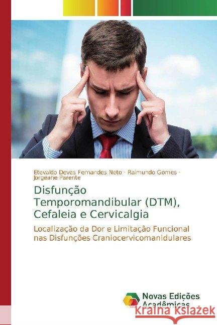 Disfunção Temporomandibular (DTM), Cefaleia e Cervicalgia : Localização da Dor e Limitação Funcional nas Disfunções Craniocervicomanidulares Deves Fernandes Neto, Etevaldo; Gomes, Raimundo; Parente, Jorgeane 9786139784745 Novas Edicioes Academicas - książka